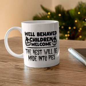 Well behaved children welcome, the rest well be made into pies sarcasm 11 oz mug